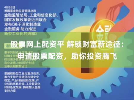 股票网上配资平 解锁财富新途径：申请股票配资，助你投资腾飞