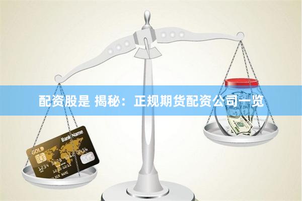 配资股是 揭秘：正规期货配资公司一览