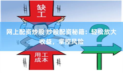 网上配资炒股 炒股配资秘籍：轻松放大收益，掌控风险