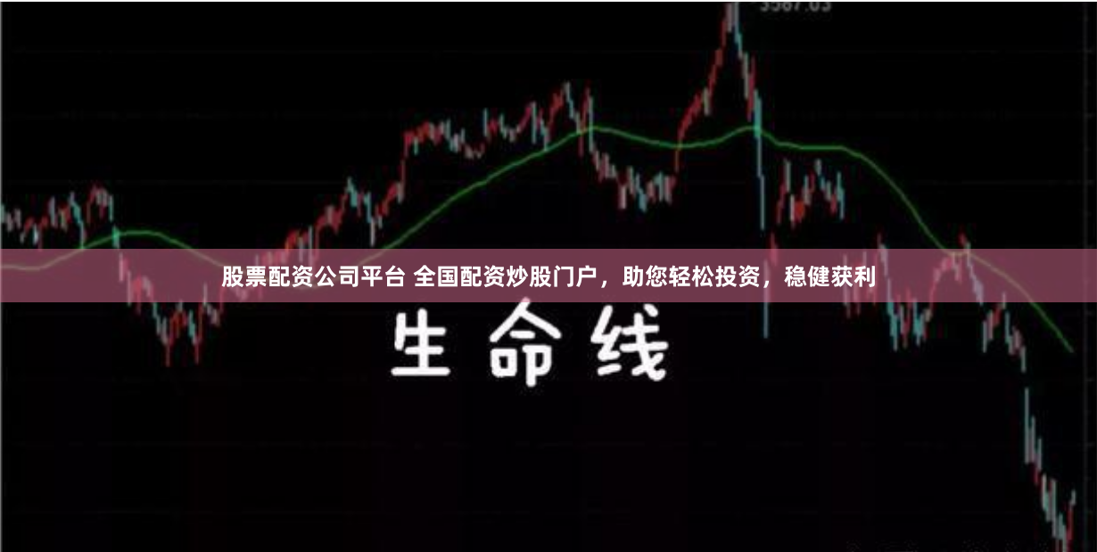 股票配资公司平台 全国配资炒股门户，助您轻松投资，稳健获利