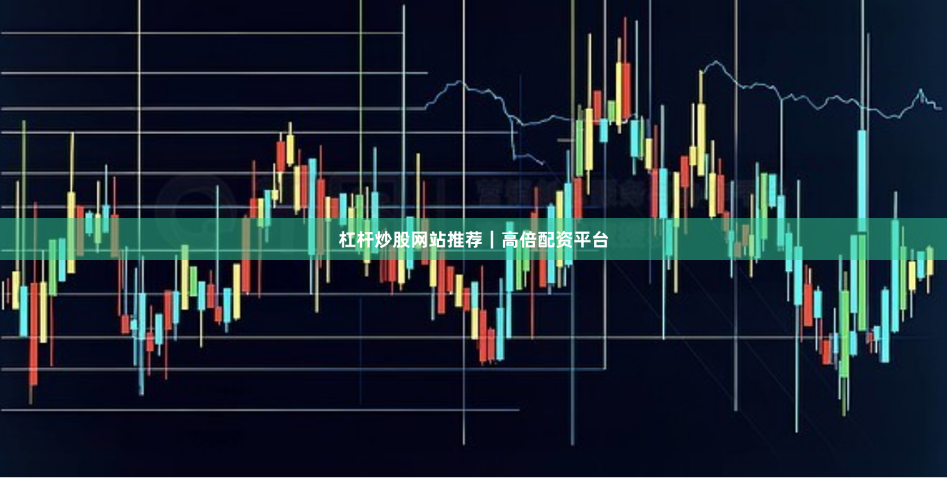 杠杆炒股网站推荐｜高倍配资平台