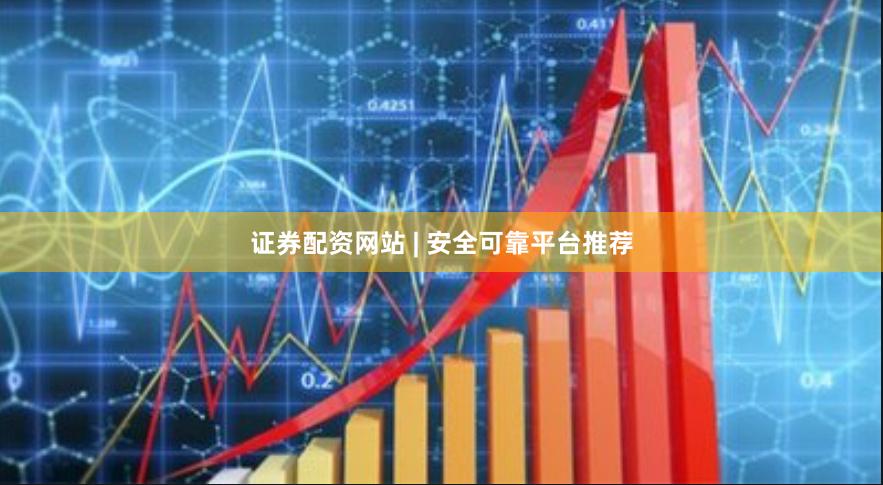 证券配资网站 | 安全可靠平台推荐